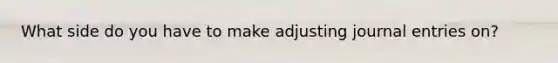 What side do you have to make adjusting journal entries on?