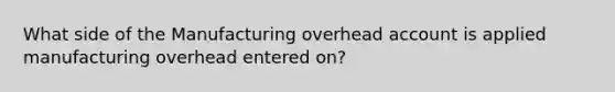 What side of the Manufacturing overhead account is applied manufacturing overhead entered on?