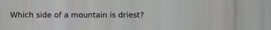 Which side of a mountain is driest?