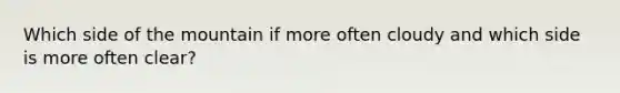 Which side of the mountain if more often cloudy and which side is more often clear?