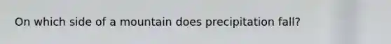 On which side of a mountain does precipitation fall?