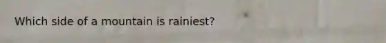 Which side of a mountain is rainiest?