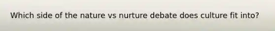 Which side of the nature vs nurture debate does culture fit into?