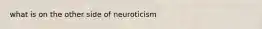 what is on the other side of neuroticism