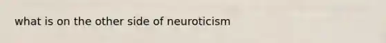 what is on the other side of neuroticism