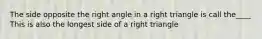 The side opposite the right angle in a right triangle is call the____ This is also the longest side of a right triangle