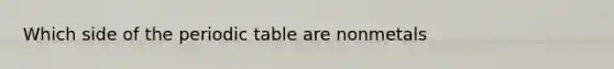 Which side of the periodic table are nonmetals
