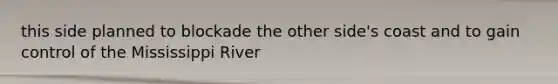 this side planned to blockade the other side's coast and to gain control of the Mississippi River
