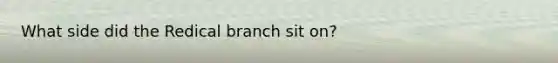 What side did the Redical branch sit on?