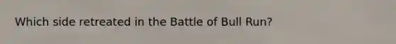 Which side retreated in the Battle of Bull Run?