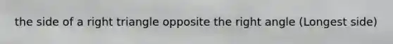 the side of a right triangle opposite the right angle (Longest side)