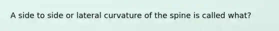 A side to side or lateral curvature of the spine is called what?