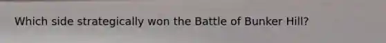 Which side strategically won the Battle of Bunker Hill?