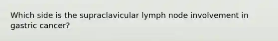 Which side is the supraclavicular lymph node involvement in gastric cancer?