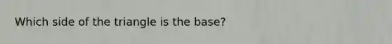 Which side of the triangle is the base?