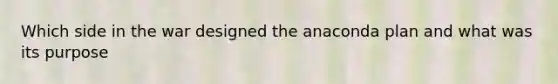 Which side in the war designed the anaconda plan and what was its purpose