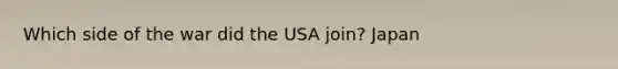 Which side of the war did the USA join? Japan