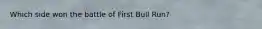 Which side won the battle of First Bull Run?