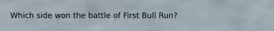 Which side won the battle of First Bull Run?