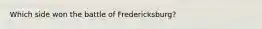 Which side won the battle of Fredericksburg?