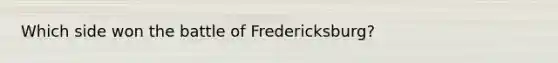 Which side won the battle of Fredericksburg?