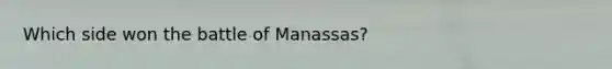 Which side won the battle of Manassas?