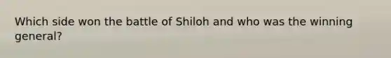 Which side won the battle of Shiloh and who was the winning general?