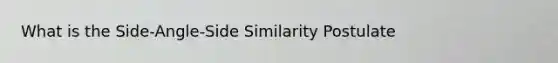 What is the Side-Angle-Side Similarity Postulate