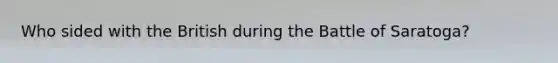 Who sided with the British during the Battle of Saratoga?
