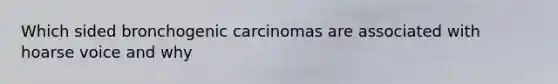 Which sided bronchogenic carcinomas are associated with hoarse voice and why