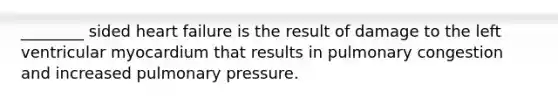 ________ sided heart failure is the result of damage to the left ventricular myocardium that results in pulmonary congestion and increased pulmonary pressure.