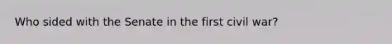 Who sided with the Senate in the first civil war?