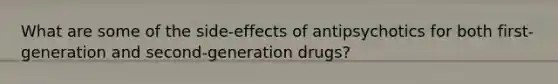 What are some of the side-effects of antipsychotics for both first-generation and second-generation drugs?