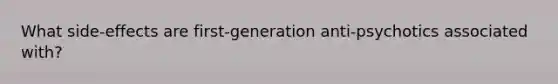 What side-effects are first-generation anti-psychotics associated with?