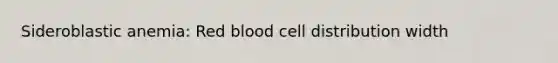 Sideroblastic anemia: Red blood cell distribution width