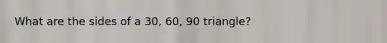 What are the sides of a 30, 60, 90 triangle?