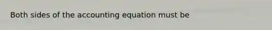 Both sides of the accounting equation must be