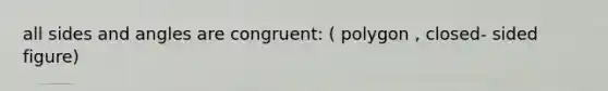 all sides and angles are congruent: ( polygon , closed- sided figure)