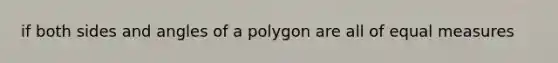 if both sides and angles of a polygon are all of equal measures