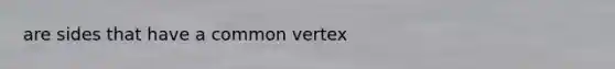 are sides that have a common vertex