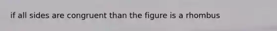 if all sides are congruent than the figure is a rhombus