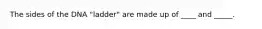 The sides of the DNA "ladder" are made up of ____ and _____.