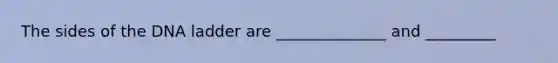 The sides of the DNA ladder are ______________ and _________