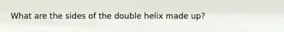 What are the sides of the double helix made up?