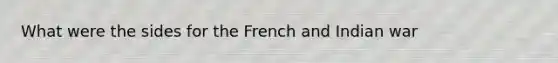 What were the sides for the French and Indian war