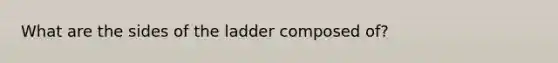 What are the sides of the ladder composed of?