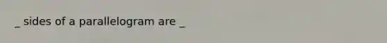 _ sides of a parallelogram are _