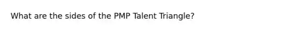 What are the sides of the PMP Talent Triangle?