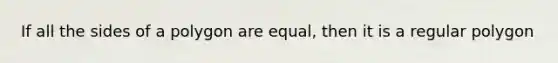 If all the sides of a polygon are equal, then it is a regular polygon