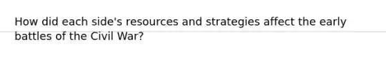 How did each side's resources and strategies affect the early battles of the Civil War?